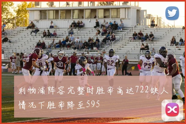 利物浦阵容完整时胜率高达722缺人情况下胜率降至595